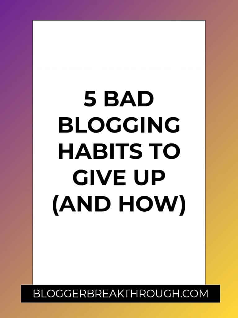5 Bad Blogging Habits to Give Up (and How)