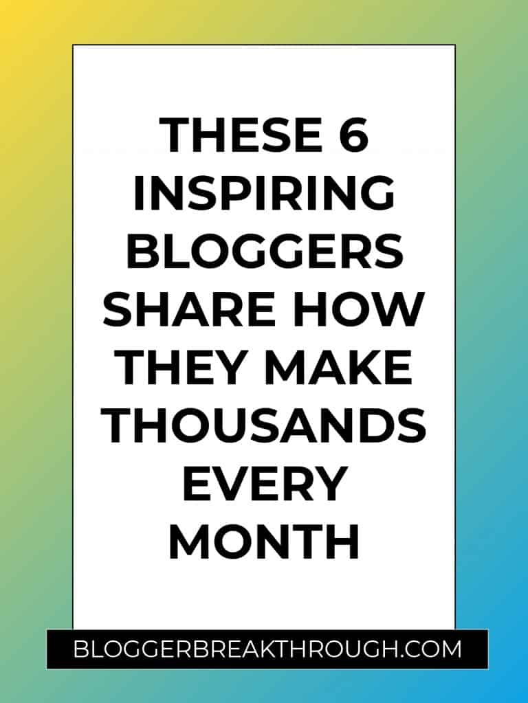 These 6 Inspiring Bloggers Share How They Make Thousands Every Month