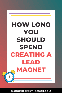 How Long You Should Spend Creating a Lead Magnet