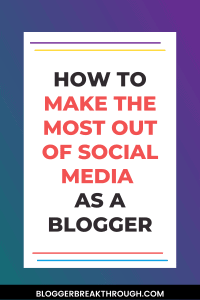 How to Make the Most Out of Social Media as a Blogger