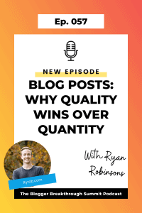 BBP 057 Blog Posts – Why Quality Matters Over Quantity with Ryan Robinson