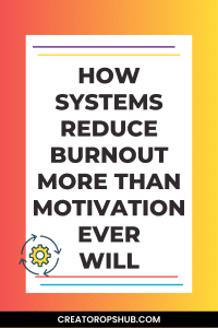 How Systems Reduce Burnout More Than Motivation Ever Will